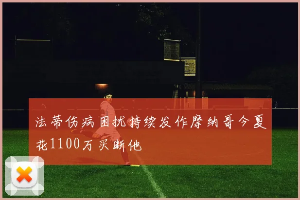 法蒂伤病困扰持续发作摩纳哥今夏花1100万买断他