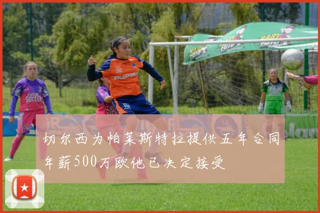 切尔西为帕莱斯特拉提供五年合同年薪500万欧他已决定接受