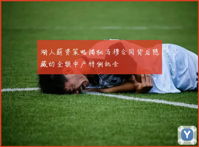 湖人薪资策略揭秘马穆合同背后隐藏的全额中产特例机会