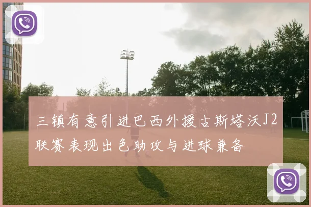 三镇有意引进巴西外援古斯塔沃J2联赛表现出色助攻与进球兼备