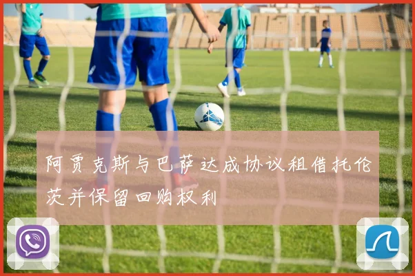 阿贾克斯与巴萨达成协议租借托伦茨并保留回购权利